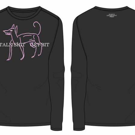 A Black, longsleeved tshirt. on the front it shows a line drawing of a dog in pink, with white text saying 'TALK SHIT GET BIT. On the back it says 'Rosie's Disobedient Press' in small lettering underneath the neckline